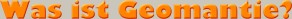 Schriftzug Was ist Geomantie?